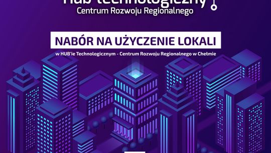 HUB TECHNOLOGICZNY - CENTRUM ROZWOJU REGIONALNEGO W CHEŁMIE!