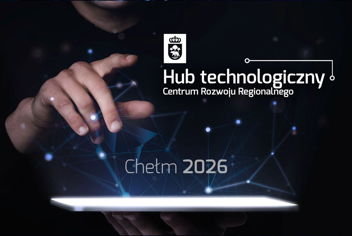 HUB TECHNOLOGICZNY - CENTRUM ROZWOJU REGIONALNEGO W CHEŁMIE!