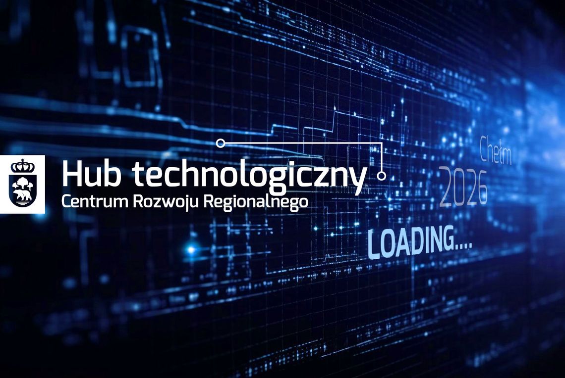 HUB TECHNOLOGICZNY - CENTRUM ROZWOJU REGIONALNEGO W CHEŁMIE!